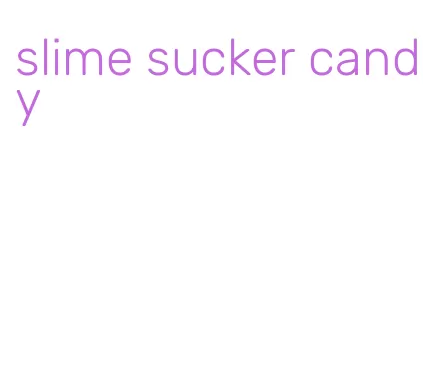 slime sucker candy