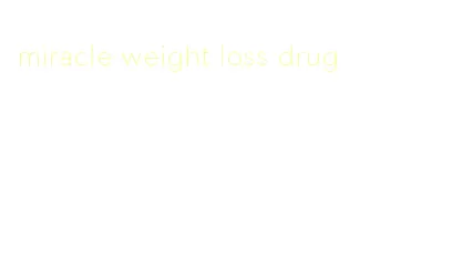 miracle weight loss drug