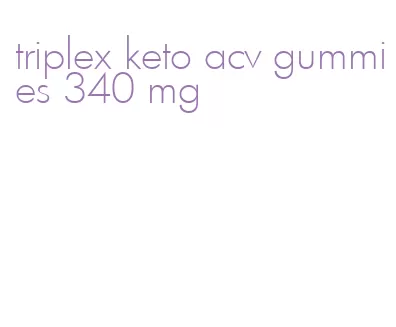 triplex keto acv gummies 340 mg