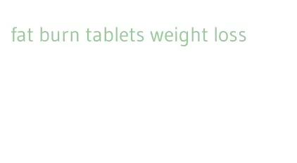 fat burn tablets weight loss