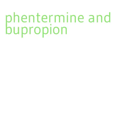 phentermine and bupropion