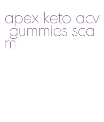 apex keto acv gummies scam
