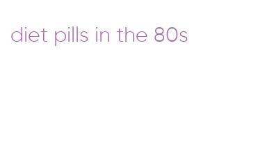 diet pills in the 80s