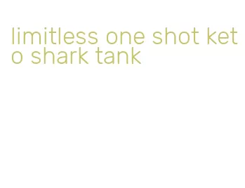 limitless one shot keto shark tank