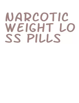 narcotic weight loss pills