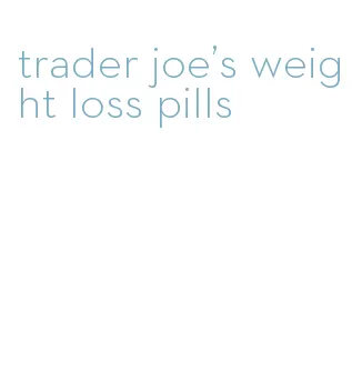 trader joe's weight loss pills