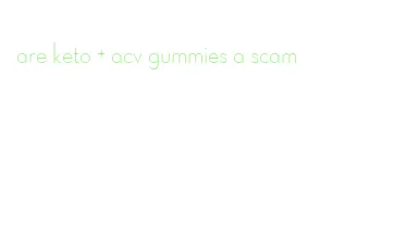 are keto + acv gummies a scam