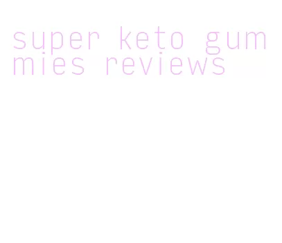 super keto gummies reviews