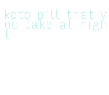 keto pill that you take at night