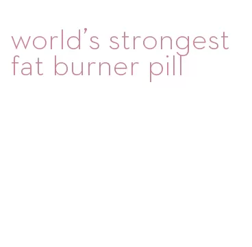 world's strongest fat burner pill