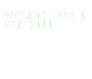 weight loss poop pill