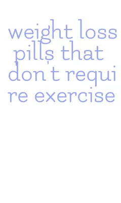 weight loss pills that don't require exercise