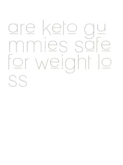 are keto gummies safe for weight loss