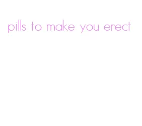 pills to make you erect
