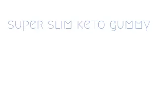 super slim keto gummy