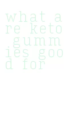 what are keto gummies good for
