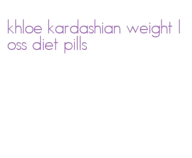 khloe kardashian weight loss diet pills