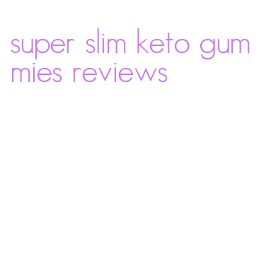 super slim keto gummies reviews