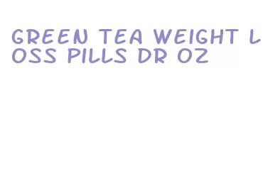 green tea weight loss pills dr oz