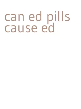can ed pills cause ed