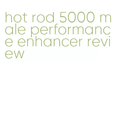 hot rod 5000 male performance enhancer review