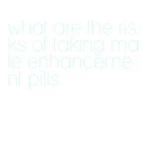 what are the risks of taking male enhancement pills