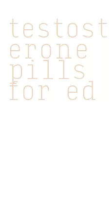 testosterone pills for ed