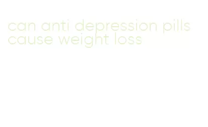 can anti depression pills cause weight loss