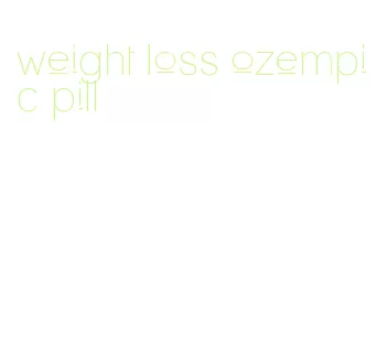 weight loss ozempic pill
