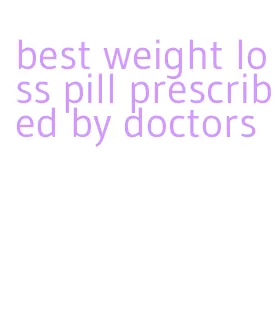 best weight loss pill prescribed by doctors
