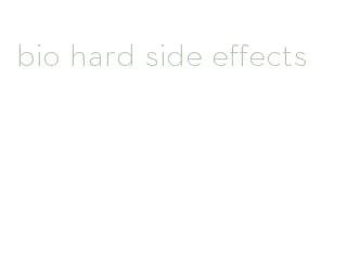 bio hard side effects