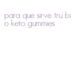 para que sirve tru bio keto gummies