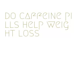 do caffeine pills help weight loss