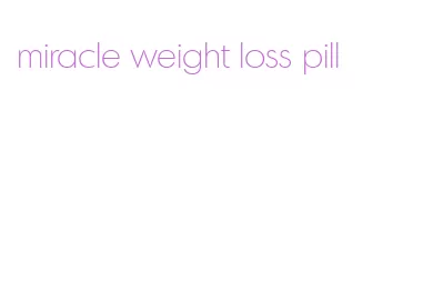 miracle weight loss pill