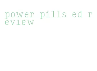 power pills ed review