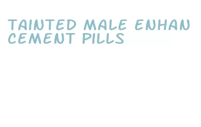 tainted male enhancement pills