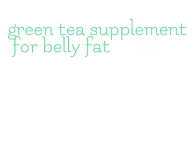 green tea supplement for belly fat