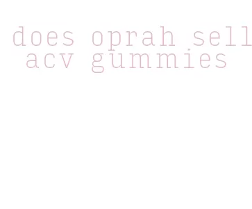 does oprah sell acv gummies