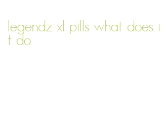 legendz xl pills what does it do