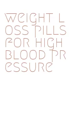 weight loss pills for high blood pressure