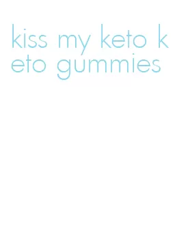 kiss my keto keto gummies