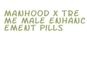 manhood x treme male enhancement pills