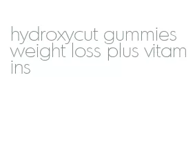 hydroxycut gummies weight loss plus vitamins