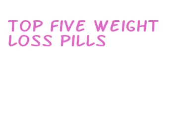top five weight loss pills