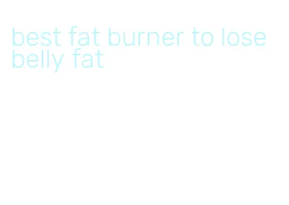 best fat burner to lose belly fat