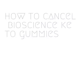 how to cancel bioscience keto gummies