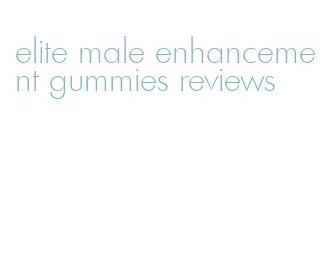 elite male enhancement gummies reviews