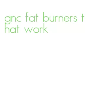 gnc fat burners that work