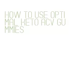 how to use optimal keto acv gummies