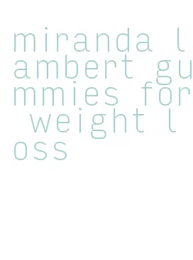 miranda lambert gummies for weight loss